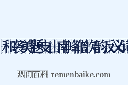 和袭美题支山南峰僧次韵反义词是什么意思的图片